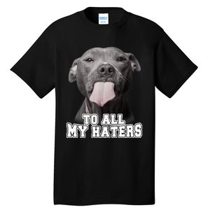 Funny Pitbull To All My Haters Shirt Pitbull Dog Lover Gift Tall T-Shirt