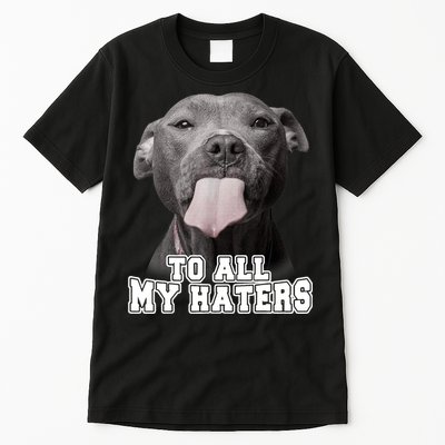 Funny Pitbull To All My Haters Shirt Pitbull Dog Lover Gift Tall T-Shirt