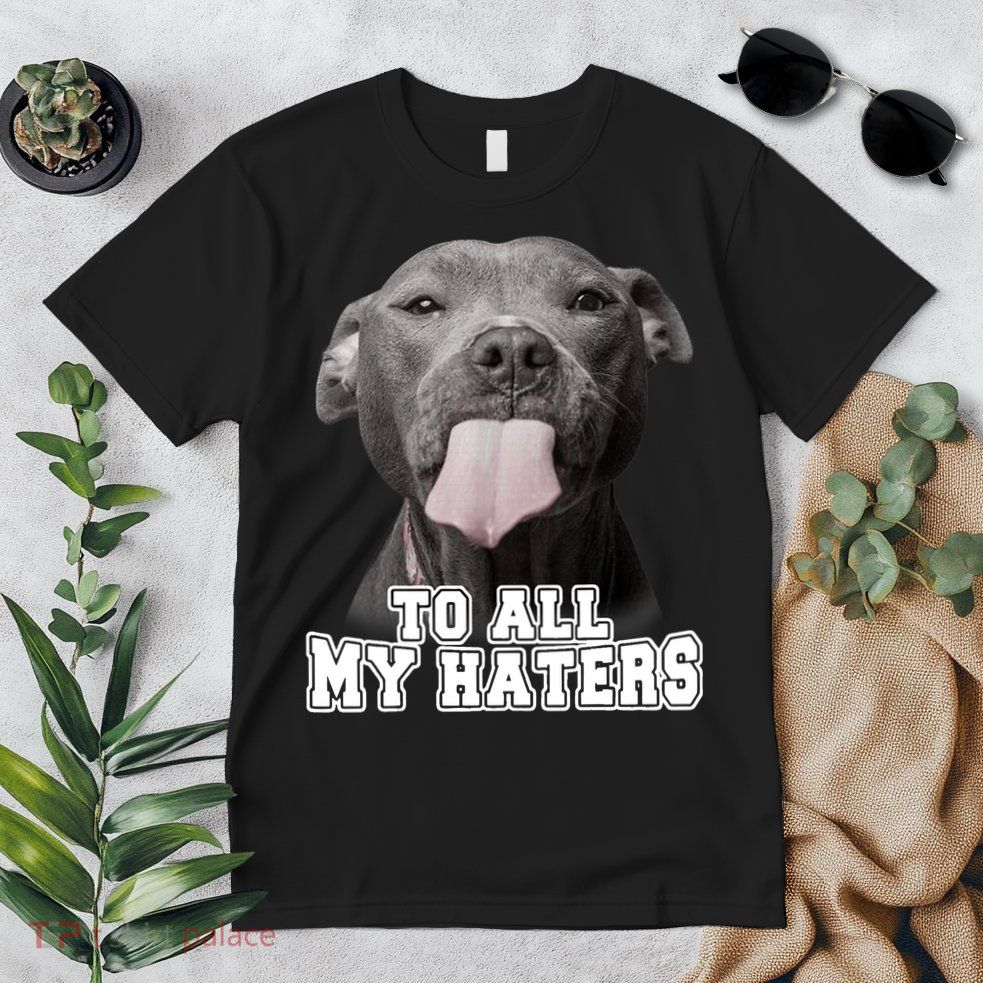 Funny Pitbull To All My Haters Shirt Pitbull Dog Lover Gift Premium T-Shirt