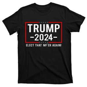 Funny Political Trump 2024 Elect That MfEr Again T-Shirt