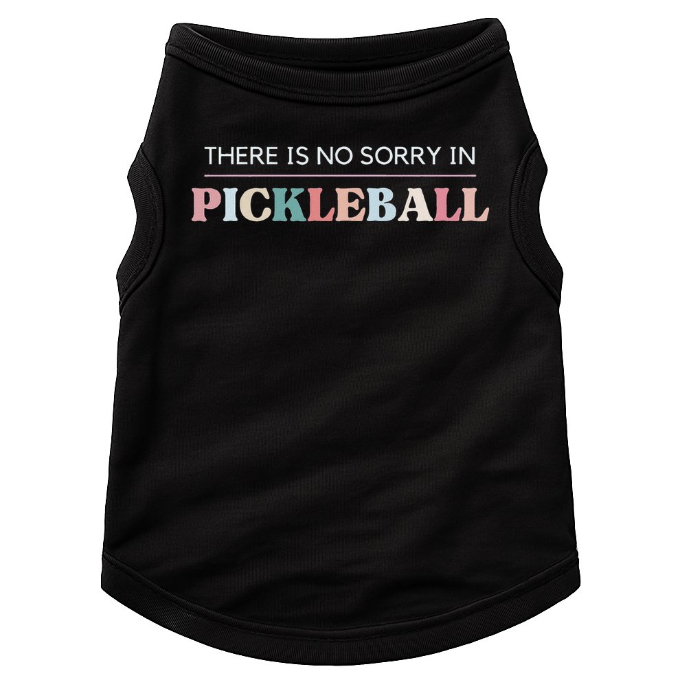 Funny Pickleball There Is No Sorry In Pickleball Players Doggie Tank