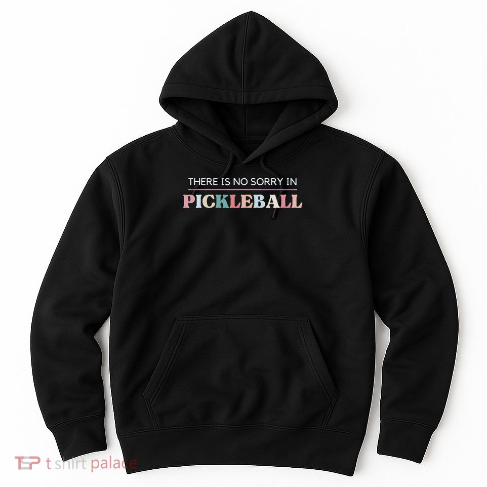 Funny Pickleball There Is No Sorry In Pickleball Players Hoodie