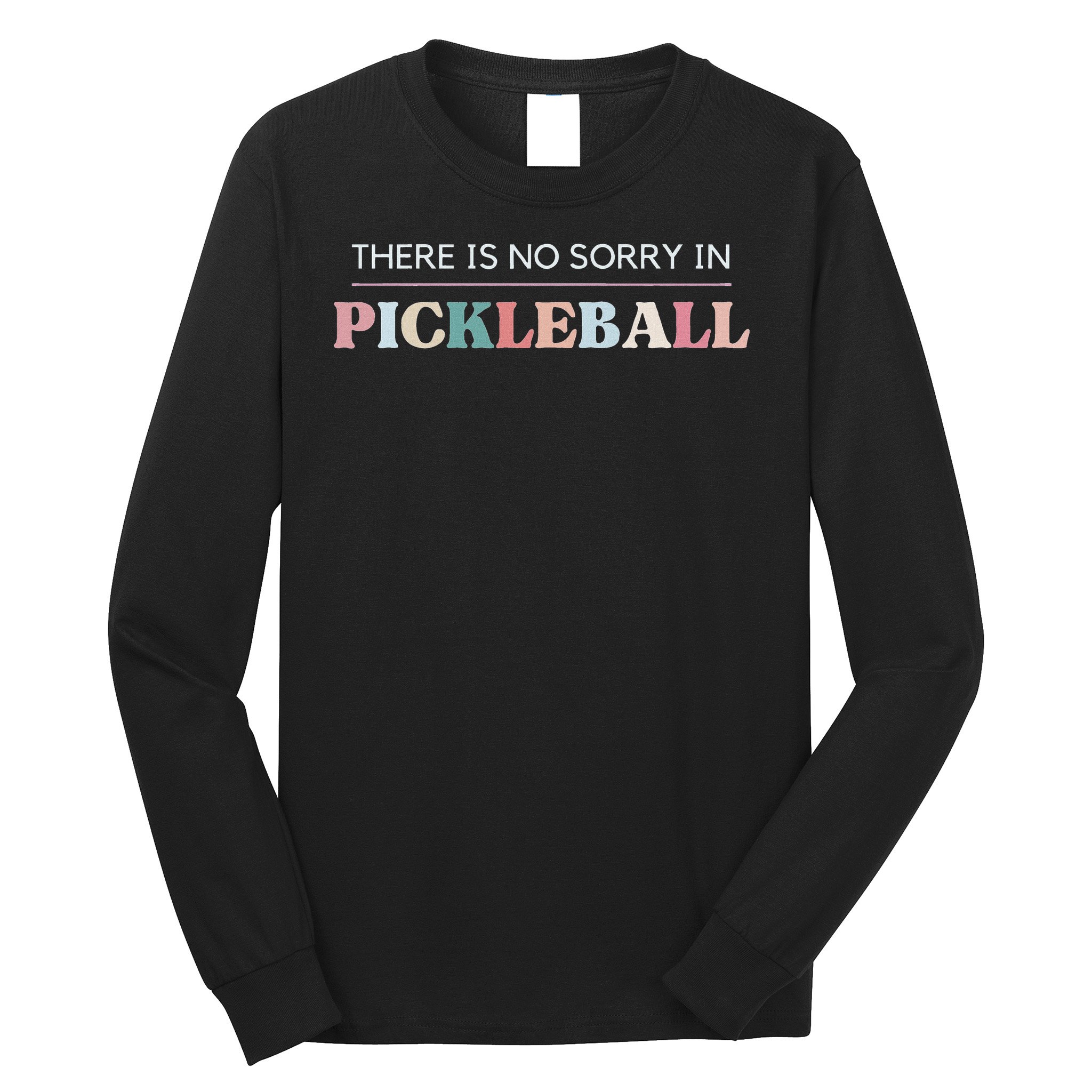 Funny Pickleball There Is No Sorry In Pickleball Players Long Sleeve Shirt