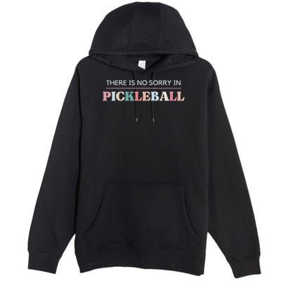 Funny Pickleball There Is No Sorry In Pickleball Players Premium Pullover Hoodie
