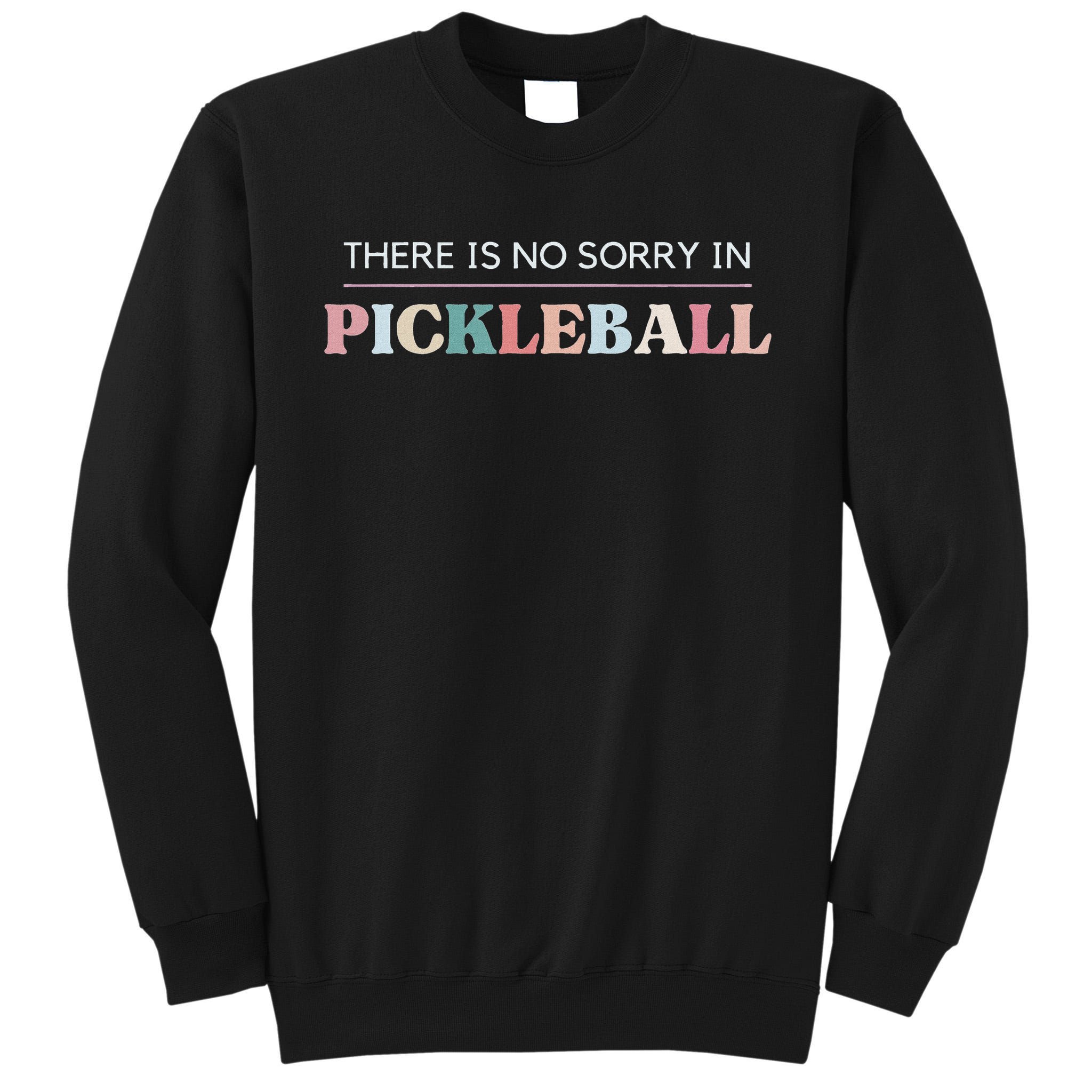 Funny Pickleball There Is No Sorry In Pickleball Players Tall Sweatshirt