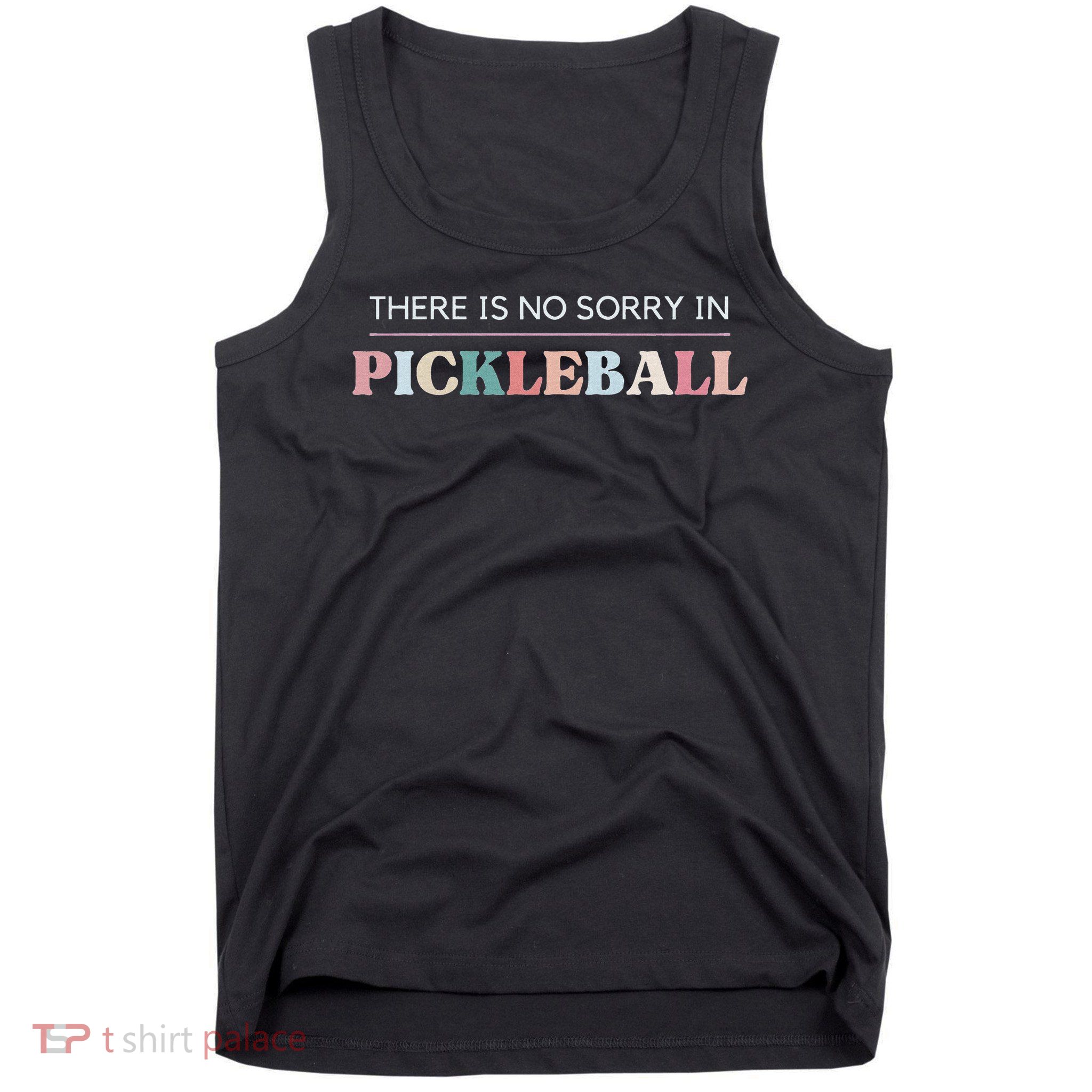 Funny Pickleball There Is No Sorry In Pickleball Players Tank Top