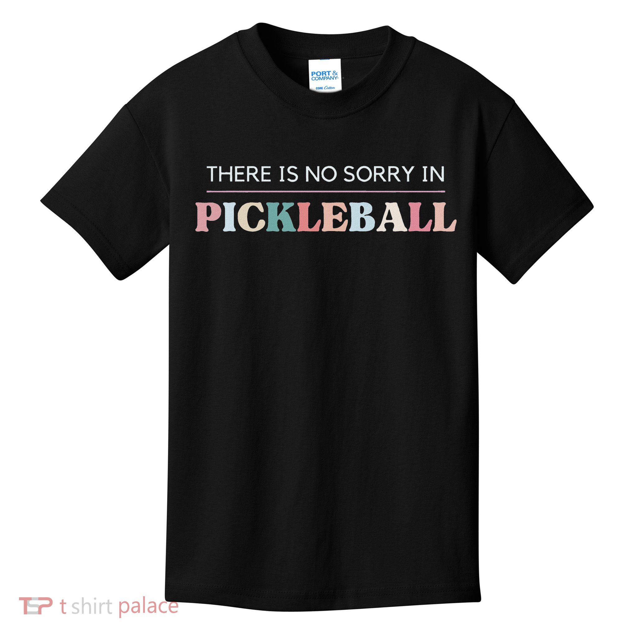 Funny Pickleball There Is No Sorry In Pickleball Players Kids T-Shirt