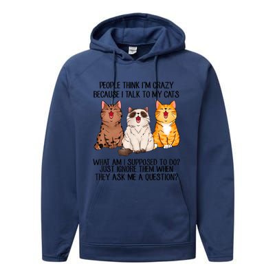 Funny People Think Im Crazy Because I Talk To My Cats Mom Performance Fleece Hoodie