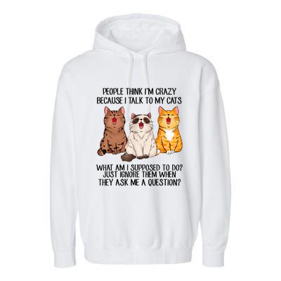 Funny People Think Im Crazy Because I Talk To My Cats Mom Garment-Dyed Fleece Hoodie