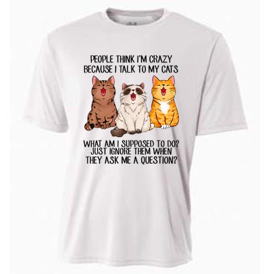 Funny People Think Im Crazy Because I Talk To My Cats Mom Cooling Performance Crew T-Shirt