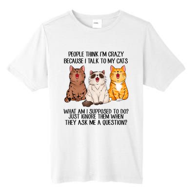 Funny People Think Im Crazy Because I Talk To My Cats Mom Tall Fusion ChromaSoft Performance T-Shirt