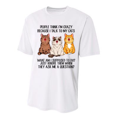 Funny People Think Im Crazy Because I Talk To My Cats Mom Performance Sprint T-Shirt