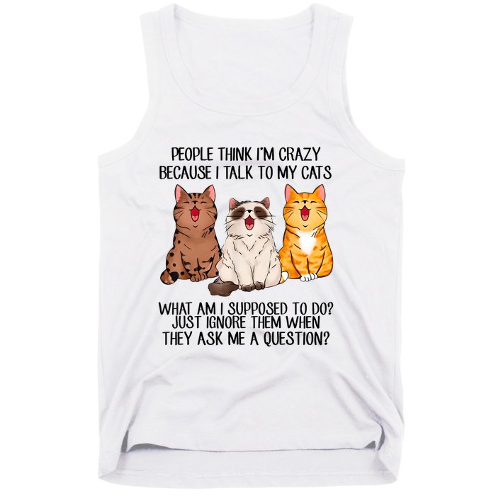 Funny People Think Im Crazy Because I Talk To My Cats Mom Tank Top