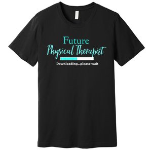 Future Physical Therapist Downloading Please Wait Premium T-Shirt