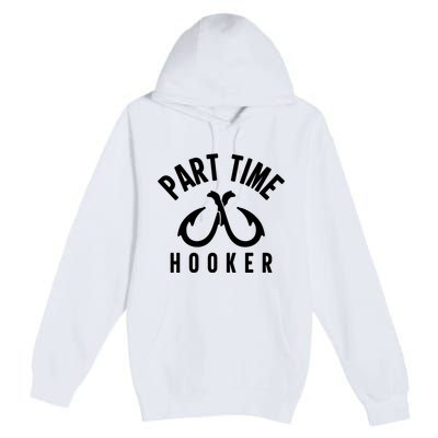 For: Part Time Hooker Fishing Funny Premium Pullover Hoodie
