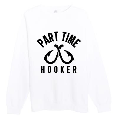 For: Part Time Hooker Fishing Funny Premium Crewneck Sweatshirt