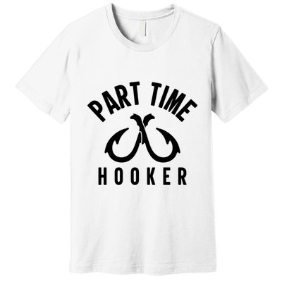 For: Part Time Hooker Fishing Funny Premium T-Shirt
