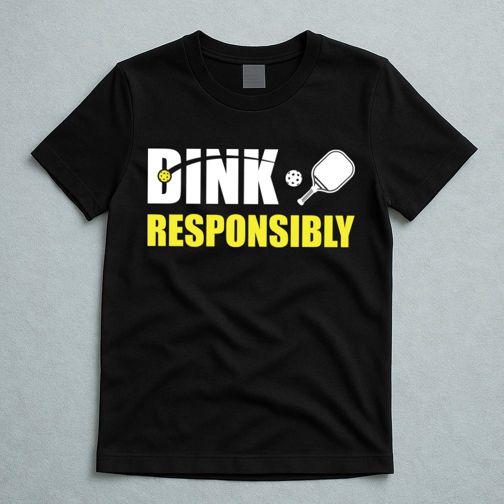 Funny Pickleball Team Clothing Dink Responsibly T-Shirt