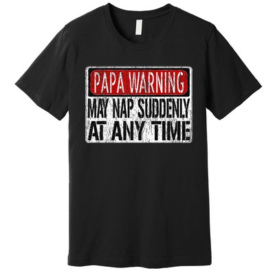 Funny Papa Warning Sign May Nap Suddenly At Any Time Premium T-Shirt