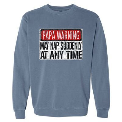 Funny Papa Warning Sign May Nap Suddenly At Any Time Garment-Dyed Sweatshirt