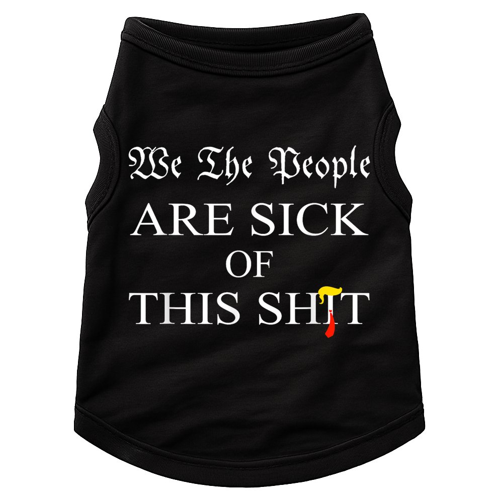 Funny Political We The People Are Sick Of This Shit Doggie Tank