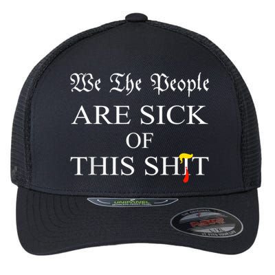 Funny Political We The People Are Sick Of This Shit Flexfit Unipanel Trucker Cap