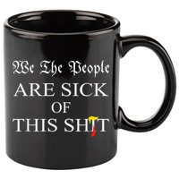 Funny Political We The People Are Sick Of This Shit 11oz C Handle Ceramic Mug