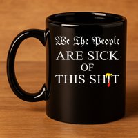 Funny Political We The People Are Sick Of This Shit 11oz C Handle Ceramic Mug