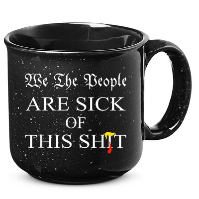 Funny Political We The People Are Sick Of This Shit 15oz Campfire Ceramic Mug