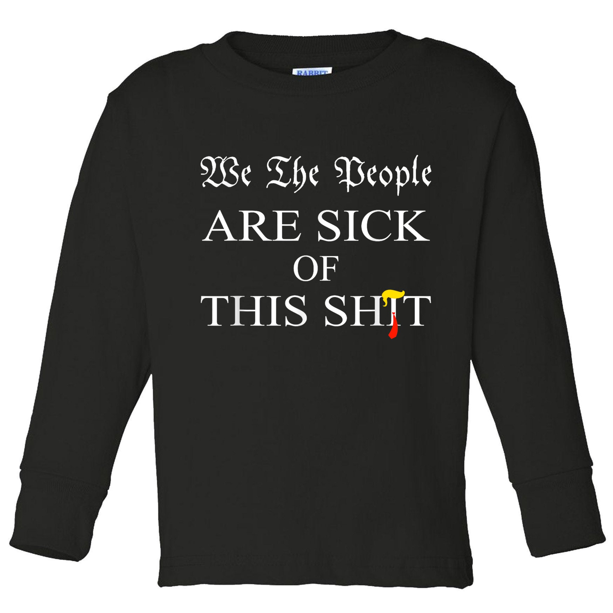 Funny Political We The People Are Sick Of This Shit Toddler Long Sleeve Shirt