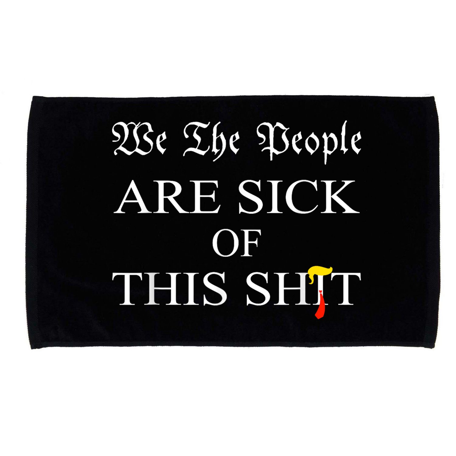 Funny Political We The People Are Sick Of This Shit Microfiber Hand Towel