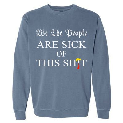 Funny Political We The People Are Sick Of This Shit Garment-Dyed Sweatshirt