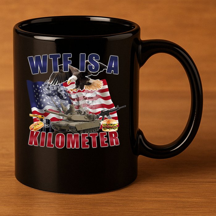 Funny Political Wtf Is A Kilometer Usa American 4th Of July 11oz C Handle Ceramic Mug