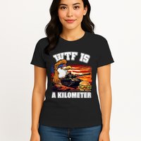 Funny Patriotic Wtf Is A Kilometer Womens T-Shirt