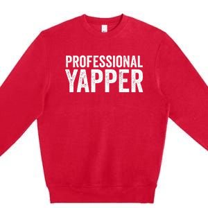 Funny Professional Yapper Quote Yapper Cool Gifts Dad Premium Crewneck Sweatshirt