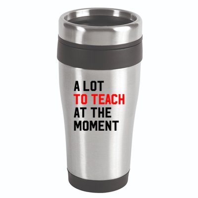 Funny Quote A Lot To Teach At The Moment Teacher 16oz Travel Tumbler