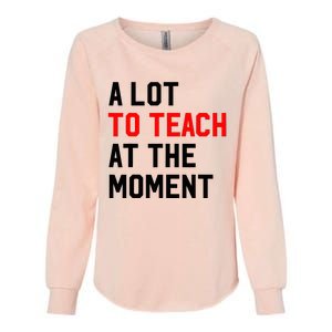 Funny Quote A Lot To Teach At The Moment Teacher Womens California Wash Sweatshirt