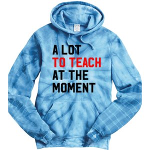 Funny Quote A Lot To Teach At The Moment Teacher Tie Dye Hoodie