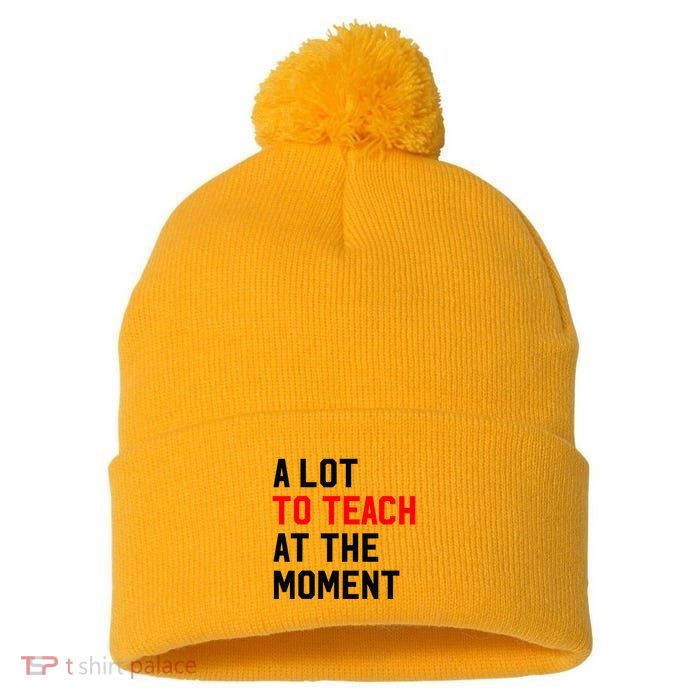 Funny Quote A Lot To Teach At The Moment Teacher Pom Pom 12in Knit Beanie