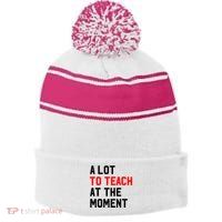 Funny Quote A Lot To Teach At The Moment Teacher Stripe Pom Pom Beanie