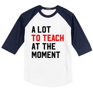 Funny Quote A Lot To Teach At The Moment Teacher Baseball Sleeve Shirt