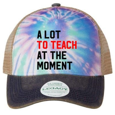 Funny Quote A Lot To Teach At The Moment Teacher Legacy Tie Dye Trucker Hat