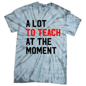 Funny Quote A Lot To Teach At The Moment Teacher Tie-Dye T-Shirt