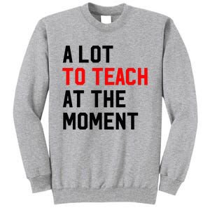 Funny Quote A Lot To Teach At The Moment Teacher Tall Sweatshirt