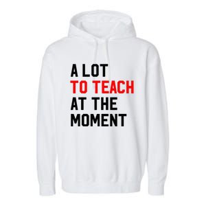 Funny Quote A Lot To Teach At The Moment Teacher Garment-Dyed Fleece Hoodie