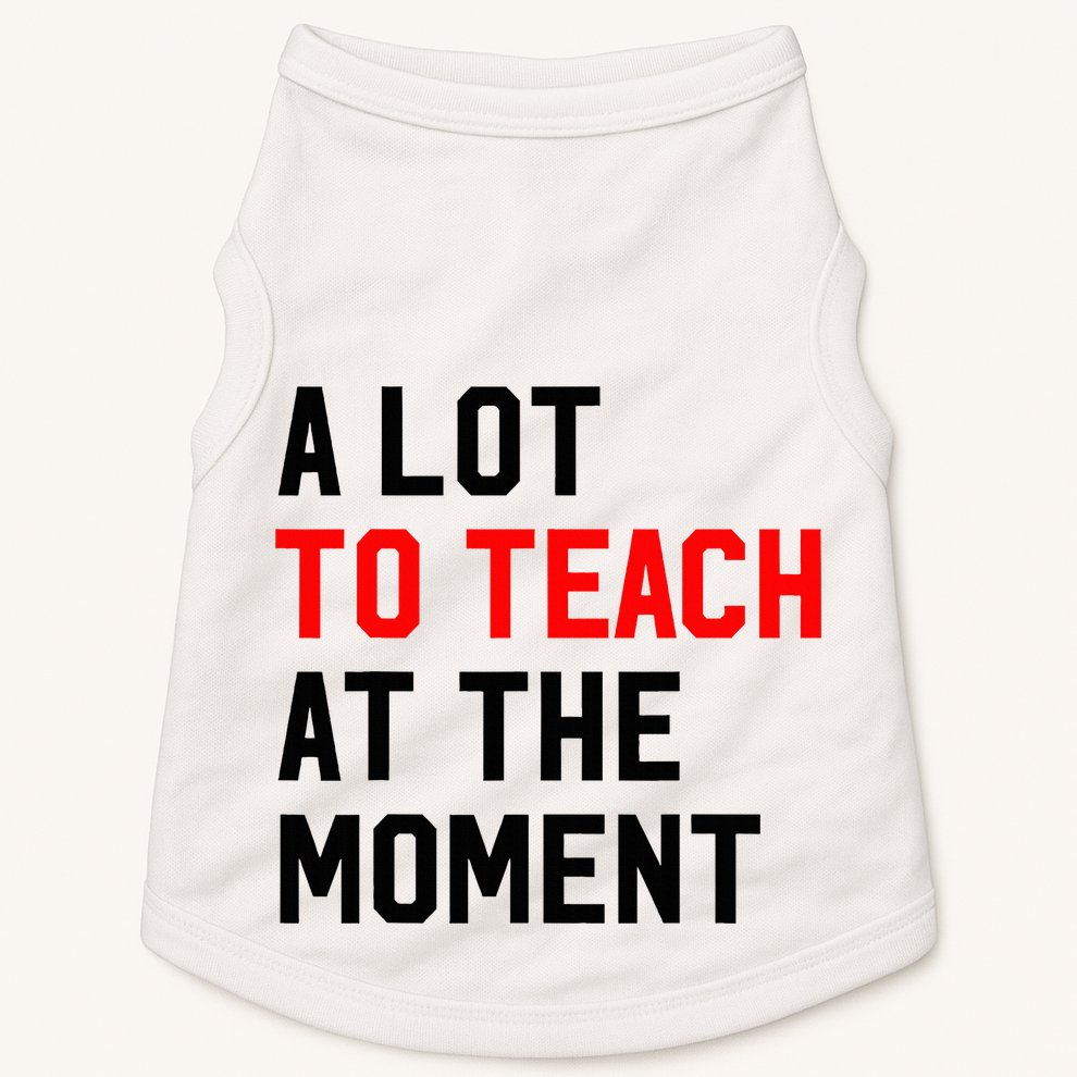 Funny Quote A Lot To Teach At The Moment Teacher Doggie Tank