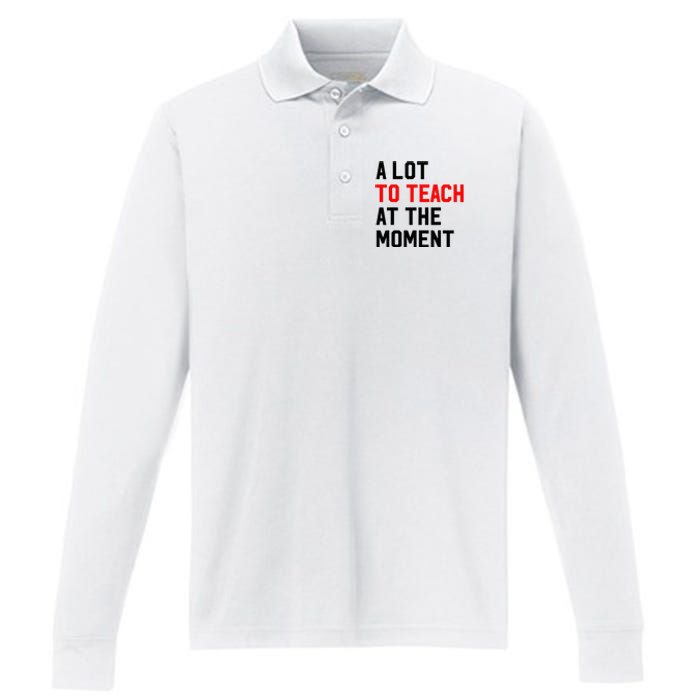 Funny Quote A Lot To Teach At The Moment Teacher Performance Long Sleeve Polo