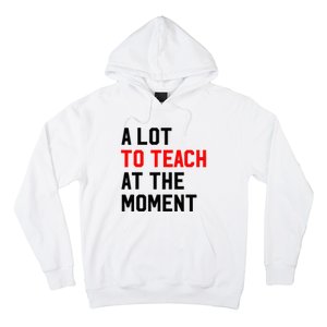 Funny Quote A Lot To Teach At The Moment Teacher Hoodie