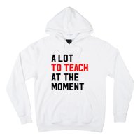 Funny Quote A Lot To Teach At The Moment Teacher Hoodie