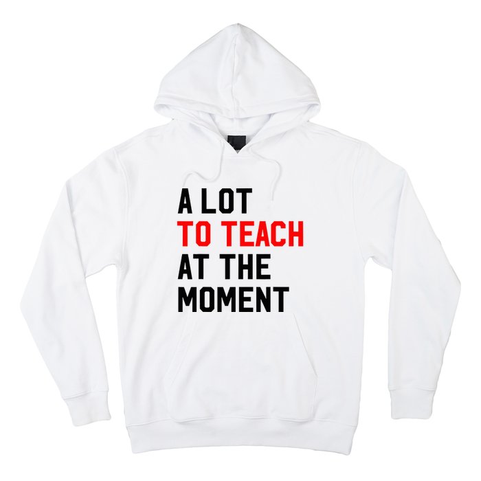 Funny Quote A Lot To Teach At The Moment Teacher Hoodie